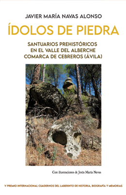 ÍDOLOS DE PIEDRA.SANTUARIOS PREHISTÓRICOS EN EL VALLE DEL ALBERCHE, por JAVIER MARÍA NAVAS ALONSO