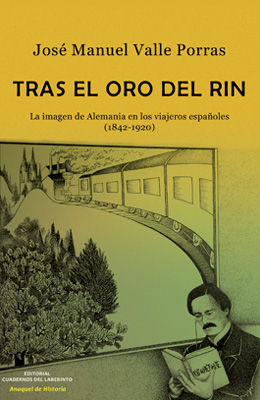 Tras el oro del Rin. La imagen de Alemania en los viajeros españoles (1842-1920). Jos Manuel Valle Porras